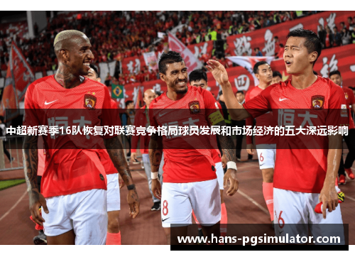 中超新赛季16队恢复对联赛竞争格局球员发展和市场经济的五大深远影响