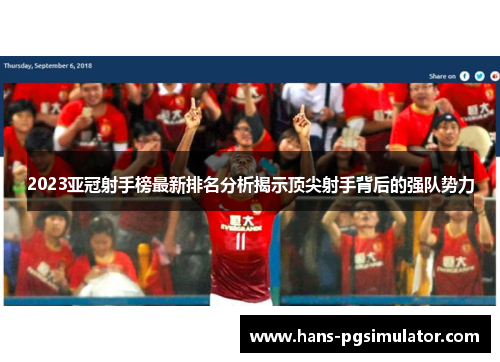 2023亚冠射手榜最新排名分析揭示顶尖射手背后的强队势力