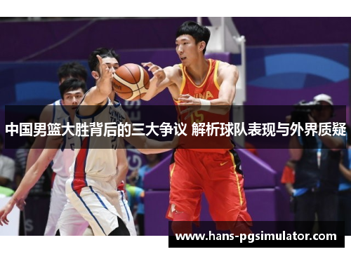 中国男篮大胜背后的三大争议 解析球队表现与外界质疑