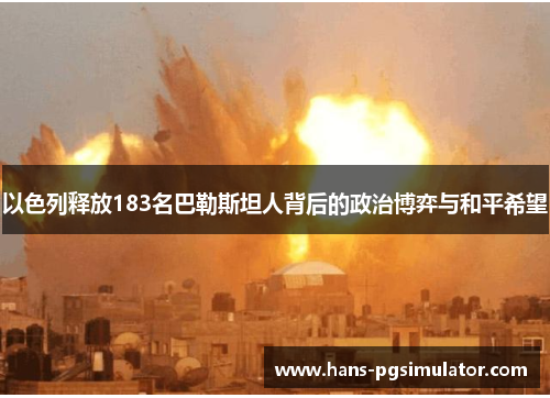 以色列释放183名巴勒斯坦人背后的政治博弈与和平希望