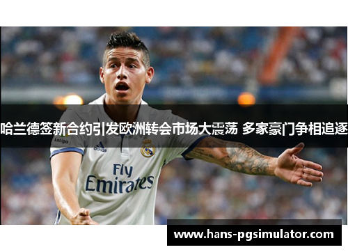 哈兰德签新合约引发欧洲转会市场大震荡 多家豪门争相追逐