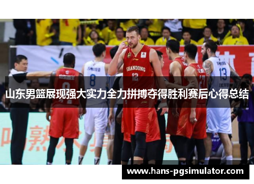 山东男篮展现强大实力全力拼搏夺得胜利赛后心得总结