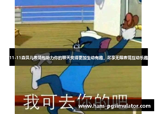 11-11森贝儿表情包助力你的聊天变得更加生动有趣，尽享无限表情互动乐趣