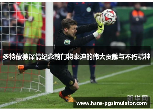 多特蒙德深情纪念前门将泰迪的伟大贡献与不朽精神