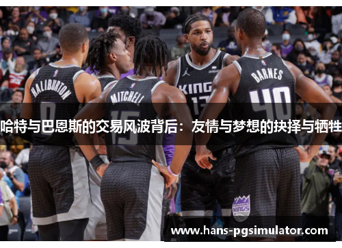 哈特与巴恩斯的交易风波背后：友情与梦想的抉择与牺牲