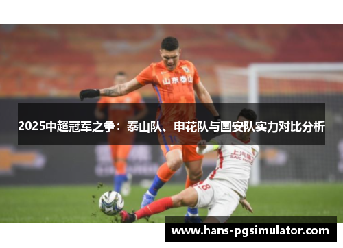 2025中超冠军之争：泰山队、申花队与国安队实力对比分析