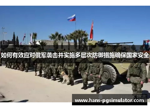 如何有效应对俄军袭击并实施多层次防御措施确保国家安全
