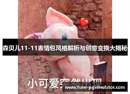 森贝儿11-11表情包风格解析与创意变换大揭秘