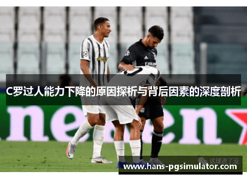 C罗过人能力下降的原因探析与背后因素的深度剖析