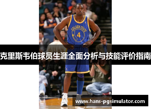 克里斯韦伯球员生涯全面分析与技能评价指南