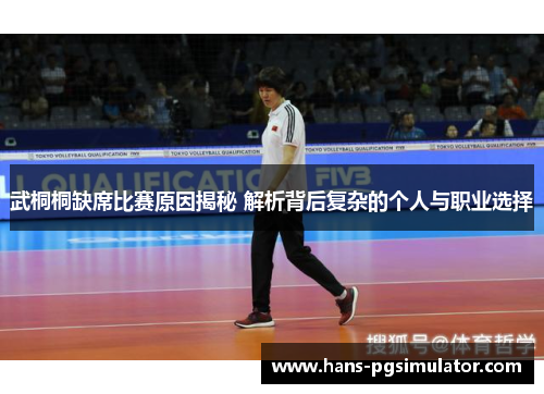 武桐桐缺席比赛原因揭秘 解析背后复杂的个人与职业选择