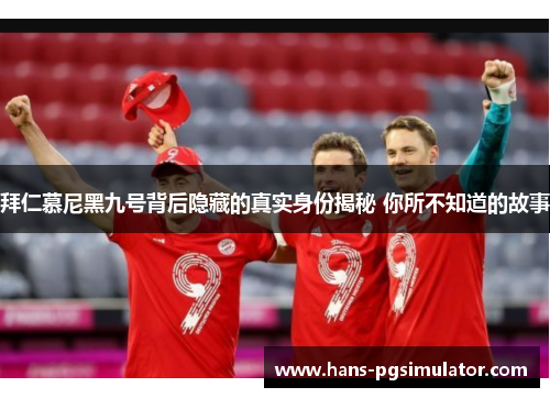 拜仁慕尼黑九号背后隐藏的真实身份揭秘 你所不知道的故事
