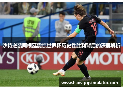 沙特逆袭阿根廷震惊世界杯历史性胜利背后的深层解析