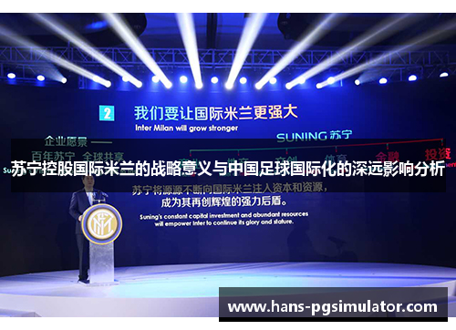 苏宁控股国际米兰的战略意义与中国足球国际化的深远影响分析 苏宁控股国际米兰的战略意义与中国足球国际化的深远影响分析