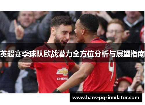 英超赛季球队欧战潜力全方位分析与展望指南