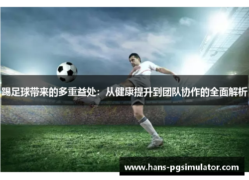 踢足球带来的多重益处：从健康提升到团队协作的全面解析