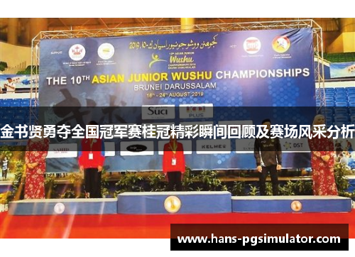 金书贤勇夺全国冠军赛桂冠精彩瞬间回顾及赛场风采分析