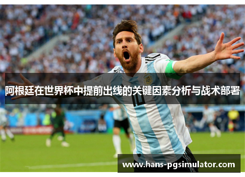 阿根廷在世界杯中提前出线的关键因素分析与战术部署