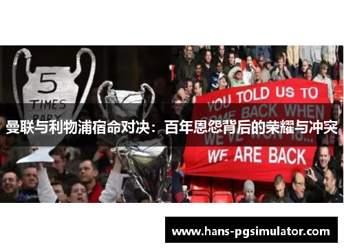 曼联与利物浦宿命对决:百年恩怨背后的荣耀与冲突 曼联与利物浦宿命对决:百年恩怨背后的荣耀与冲突