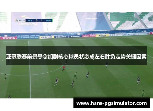 亚冠联赛前景悬念加剧核心球员状态成左右胜负走势关键因素