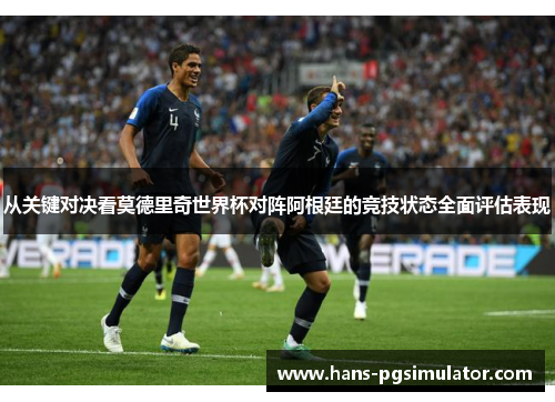 从关键对决看莫德里奇世界杯对阵阿根廷的竞技状态全面评估表现 从关键对决看莫德里奇世界杯对阵阿根廷的竞技状态全面评估表现